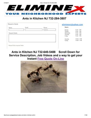 4/15/2017 Ants in Kitchen NJ 732­640­5488
http://www.ivyleaguetutorprinceton.com/ants­in­kitchen­nj.html 1/148
Right­click to run Adobe Flash Player
IVY LEAGUE CHEMISTRY TUTOR NJ
eliminexnj@yahoo.com
Hours
Monday
Tuesday
Wednesday
Thursday
Friday
Saturday
Sunday
Ants in Kitchen NJ 732­284­3807 
9 AM ‐ 7 PM
9 AM ‐ 7 PM
9 AM ‐ 7 PM
9 AM ‐ 7 PM
9 AM ‐ 7 PM
10 AM ‐ 5 PM
10 AM ‐ 5 PM
Request a Quote
Name: Email: Phone:
optional
Request Details:
Please fill the required fields
About Anna Gallery Newspaper Article Services Contact Me NEW STUDENT INFORMATION
BUY LESSONS REVIEWS / TESTIMONIALS
 
(732)­640­5488 
Ants in Kitchen NJ 732­640­5488    Scroll Down for
Service Description, Job Videos and a way to get your
Instant Free Quote On­Line 
 