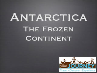 Antarctica
 The Frozen
 Continent
 
