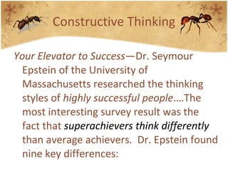 Constructive Thinking <ul><li>Your Elevator to Success —Dr. Seymour Epstein of the University of Massachusetts researched ...
