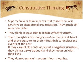 Constructive Thinking <ul><li>Superachievers think in ways that make them  less sensitive  to disapproval and rejection. T...