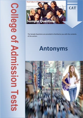 Test Taker’s Help Series




College of Admission Tests                                                               CAT


                             Sample Questions


                              The Sample Questions are provided to familiarize you with the contents
                              of the section.




                                              Antonyms
 