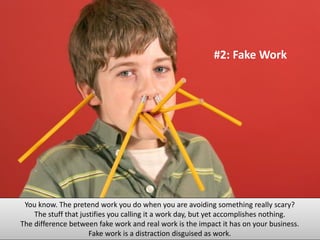 #2: Fake Work 
You know. The pretend work you do when you are avoiding something really scary? 
The stuff that justifies y...