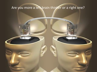 Are you more a left brain thinker or a right one?  