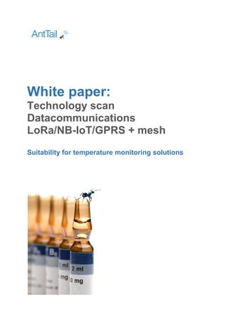 White paper:
Technology scan
Datacommunications
LoRa/NB-IoT/GPRS + mesh
Suitability for temperature monitoring solutions
 