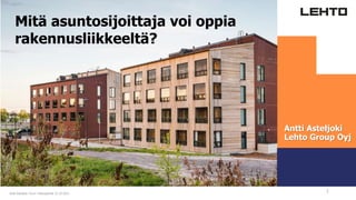 1
Antti Asteljoki
Lehto Group Oyj
Mitä asuntosijoittaja voi oppia
rakennusliikkeeltä?
Antti Asteljoki Turun Talouspäivät 23.10.2021
 