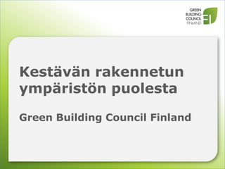Kestävän rakennetun
ympäristön puolesta

Green Building Council Finland
 