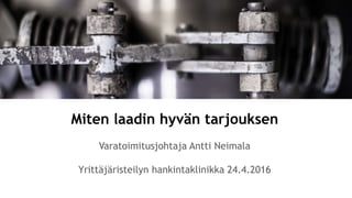 Miten laadin hyvän tarjouksen
Varatoimitusjohtaja Antti Neimala
Yrittäjäristeilyn hankintaklinikka 24.4.2016
 