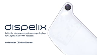Full-color single-waveguide near-eye displays
for AR glasses and MR headsets
Co-Founder, CEO Antti Sunnari
 