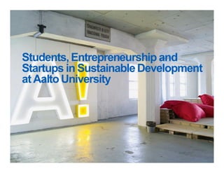 Students,Entrepreneurship and
Startups in Sustainable Development
at Aalto University
 