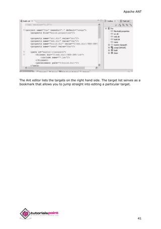 Apache ANT
41
The Ant editor lists the targets on the right hand side. The target list serves as a
bookmark that allows you to jump straight into editing a particular target.
 