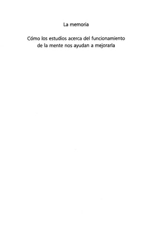 La memoria
Cómo los estudios acerca del funcionamiento
de la mente nos ayudan a mejorarla
 