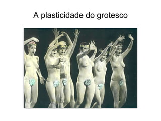 A plasticidade do grotesco 