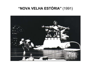 “ NOVA VELHA ESTÓRIA”  (1991) 