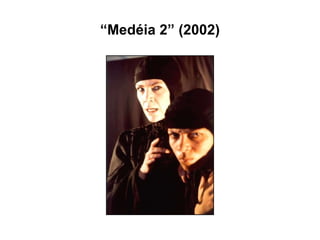 “ Medéia 2” (2002) 