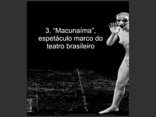 3. “Macunaíma”, espetáculo marco do teatro brasileiro 