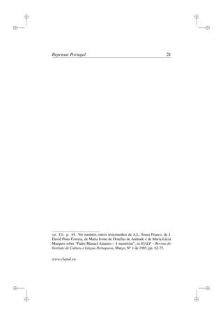 i
i
i
i
i
i
i
i
Repensar Portugal 21
op. Cit. p. 44. Ver também outros testemunhos de A.L. Sousa Franco, de J.
David Pinto Correia, de Maria Ivone de Ornellas de Andrade e de Maria Lúcia
Marques sobre “Padre Manuel Antunes – 4 memórias”, in ICALP – Revista do
Instituto de Cultura e Língua Portuguesa, Março, No
1 de 1985, pp. 62-75.
www.clepul.eu
 