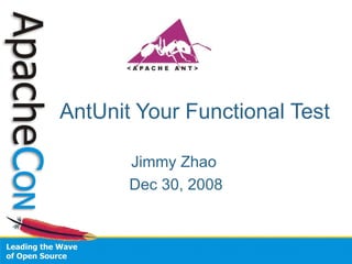 AntUnit Your Functional Test Jimmy Zhao  Dec 30, 2008 
