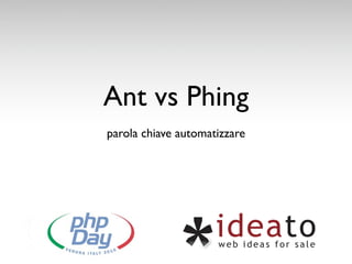 Ant vs Phing
parola chiave automatizzare
 