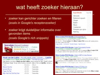 Eric Sieverts, IBW-UA, 4-4-2014
wat heeft zoeker hieraan?
• zoeker kan gerichter zoeken en filteren
(zoals in Google's receptenzoeker)
• zoeker krijgt duidelijker informatie over
gevonden items
(zoals Google's rich snippets)
 