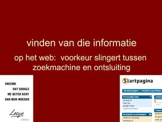 vinden van die informatie
op het web: voorkeur slingert tussen
zoekmachine en ontsluiting
 
