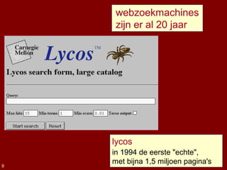lycos
in 1994 de eerste "echte",
met bijna 1,5 miljoen pagina's9
webzoekmachines
zijn er al 20 jaar
 