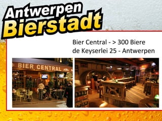 Bier Central - > 300 Biere
de Keyserlei 25 - Antwerpen
 