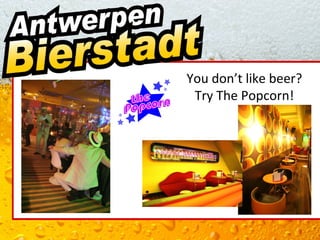 You don’t like beer?
 Try The Popcorn!
 