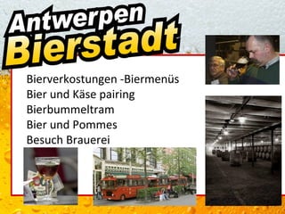 Bierverkostungen -Biermenüs
Bier und Käse pairing
Bierbummeltram
Bier und Pommes
Besuch Brauerei
 