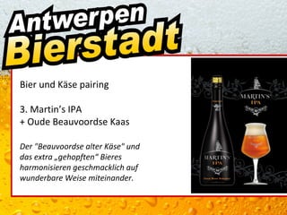 Bier und Käse pairing

3. Martin’s IPA
+ Oude Beauvoordse Kaas

Der "Beauvoordse alter Käse" und
das extra „gehopften“ Bieres
harmonisieren geschmacklich auf
wunderbare Weise miteinander.
 