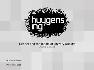 Date: 29-11-2018
Dr. Corina Koolen
Gender and the Riddle of Literary Quality
University of Antwerp
 