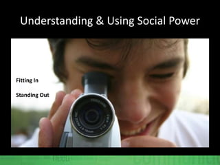 Understanding & Using Social Power
Fitting In
Standing Out
 