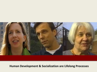 Human Development & Socialization are Lifelong Processes
 