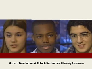 Human Development & Socialization are Lifelong Processes
 