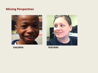 Missing Perspectives
CHILDREN TEACHERS
 