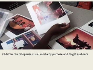 Children can categorize visual media by purpose and target audience
 