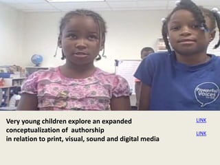 Very young children explore an expanded
conceptualization of authorship
in relation to print, visual, sound and digital media
LINK
LINK
 