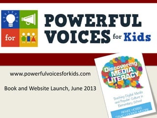 www.powerfulvoicesforkids.com
Book and Website Launch, June 2013
 