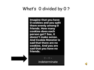 What’s 0 divided by 0 ?
 