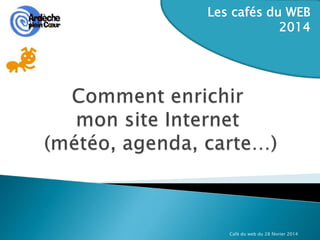 Café du web du 28 février 2014
Les cafés du WEB
2014
 