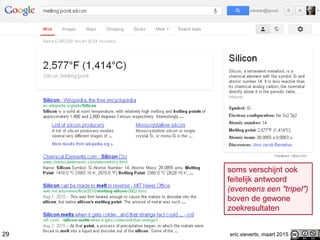 29 eric sieverts, maart 2015
soms verschijnt ook
feitelijk antwoord
(eveneens een "tripel")
boven de gewone
zoekresultaten
 