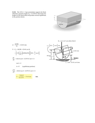 8 11.
The fork lift has a weight W1 and center of gravity at G. If the rear wheels are powered,
whereas the front wheels are free to roll, determine the maximum number of crates, each of
weight W2 that the fork lift can push forward. The coefficient of static friction between the
wheels and the ground is Ps and between each crate and the ground is P's.
Given:
W1 12kN
W2 150 (9.81) N
Ps 0.4
P's 0.35
a 0.75m
b 0.375m
c 1.05m
Solution:
Fork lift:
6MB = 0; W1 c˜ NA b c( )˜ 0=
NA W1
c
b c
˜ NA 8.8 kN
6Fx = 0; Ps NA˜ P 0=
P Ps NA˜ P 3.54 kN
Crate:
Nc W2 0=
6Fy = 0;
Nc W2 Nc 1.471kN
6Fx = 0; P' P's Nc˜ 0=
P' P's Nc˜ P' 0.515 kN
Thus
n
P
P'
 n 6.87 n floor n( ) n 6
˜
Ans.
–
 