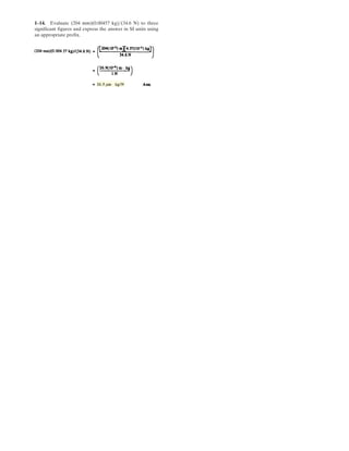 1–1 . Evaluate (204 mm)(0.00457 kg) (34.6 N) to three
significant figures and express the answer in SI units using
an appropriate prefix.
4
.
 