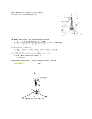 2– . The mast is subjected to the three forces shown.
Determine the coordinate direction angles of
F1 so that the resultant force acting on the mast is zero.
a1, b1, g1
F3 ϭ 300 N
F2 ϭ 200 N
x
z
F1
y
b1
a1
g1
81
.
.
.
 