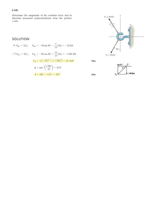 2 103
The cord exerts a force F on the hook. If the cord is length L, determine the location x,y of the
point of attachment B, and the height z of the hook.
Units Used:
Given:
F
12
9
8
§
¨
¨
©
·
¸
¸
¹
N
L 4m
a 1m
Solution :
Initial guesses x 1m y 1m z 1m
Given
x a
y
z
§
¨
¨
©
·
¸
¸
¹
L
F
F
˜=
x
y
z
§
¨
¨
©
·
¸
¸
¹
Find x y z( )
x
y
z
§
¨
¨
©
·
¸
¸
¹
3.82
2.12
1.88
§
¨
¨
©
·
¸
¸
¹
m
.
Ans.
–
 