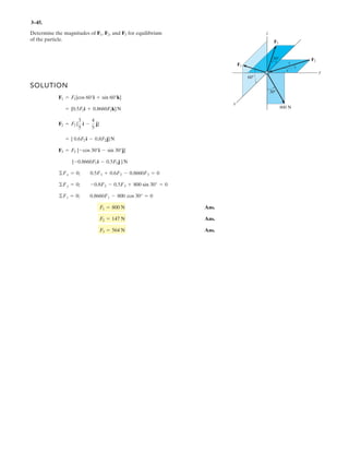 2–12 . Two forces act on the hook. Determine the
magnitude of the projection of F2 along F1.
x
z
y
45Њ
60Њ
120Њ
F1 ϭ 600 N
F2 ϭ {120i + 90j – 80k}N
u
1
.
 