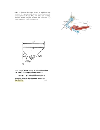 3–41.
Determine the forces in cables AC and AB needed to hold
the 20-kg ball D in equilibrium.Take F = 300 N and d = 1 m.
SOLUTION
Equations of Equilibrium:
(1)
(2)
Solving Eqs. (1) and (2) yields
Ans.FAB = 98.6 N FAC = 267 N
0.7809FAB + 0.4472FAC = 196.2
+ c©Fy = 0; FABa
5
241
b + FACa
1
25
b - 196.2 = 0
06247FAB + 0.8944FAC = 300
:
+
©Fx = 0; 300 - FABa
4
241
b - FACa
2
25
b = 0
A
C
B
F
D
2 m
1.5 m
d
 