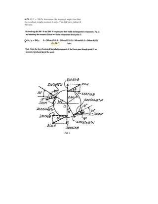 3–51.
SOLUTION
1) Assume
Solving,
2) Assume
Solving,
3) Assume
Solving,
Ans.W = 138 N
FAB = 104 N
FAC = 80.8 N
6
6.5
(300) -
6
9
FAB -
6
7
FAC - W = 0
-
1.5
6.5
(300) +
3
9
FAB +
3
7
FAC = 0
2
6.5
(300) -
6
9
FAB -
2
7
FAC = 0
FAO = 300 N
FAB = 642.857 N 7 500 N (N.G!)
FAO = 1857.143 N 7 300 N (N.G!)
6
6.5
FAO -
6
9
FAB -
6
7
(500) - W = 0
-
1.5
6.5
FAO +
3
9
FAB +
3
7
(500) = 0
2
6.5
FAO -
6
9
FAB -
2
7
(500) = 0
FAC = 500 N
W = 666.667 N
FAC = 388.889 N
FAO = 1444.444 N 7 300 N (N.G!)
6
6.5
FAO -
6
9
(500) -
6
7
FAC - W = 0
-
1.5
6.5
FAO +
3
9
(500) +
3
7
FAC = 0
2
6.5
FAO -
6
9
(500) -
2
7
FAC = 0
FAB = 500 N
©Fz = 0;
6
6.5
FAO -
6
9
FAB -
6
7
FAC - W = 0
©Fy = 0; -
1.5
6.5
FAO +
3
9
FAB +
3
7
FAC = 0
©Fx = 0;
2
6.5
FAO -
6
9
FAB -
2
7
FAC = 0
W = {Wk} N
FAC = FAC {-
2
7
i +
3
7
j -
6
7
k} N
FAB = FAB {-
6
9
i +
3
9
j -
6
9
k} N
FAO = FAO {
2
6.5
i -
1.5
6.5
j +
6
6.5
k} N
Cables AB and AC can sustain a maximum tension of 500 N,
and the pole can support a maximum compression of 300 N.
Determine the maximum weight of the lamp that can be
supported in the position shown. The force in the pole acts
along the axis of the pole.
1.5 m
1.5 m
2 m
4 m
1.5 m
A
z
x
B
y
6 m
O C
 