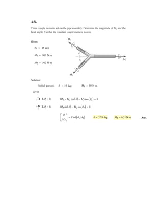A flowerpot of mass M is supported at A by the three cords. Determine the force acting in each
cord for equilibrium.
Given:
M 25 kg
g 9.81
m
s
2
T1 30 deg
T2 30 deg
T3 60 deg
T4 45 deg
Solution:
Initial guesses:
FAB 1 N
FAD 1 N
FAC 1 N
Given
6Fx = 0; FADsin T1  