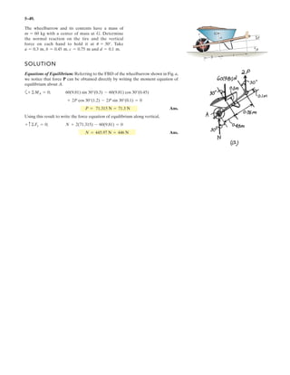 4–34.
Determine the resultant moment produced by forces
and about point O. Express the result as a Cartesian
vector.
FC
FB
y
x
z
C
O
B
A
6 m
3 m
2 m
2.5 m
FC 420 N
FB 780 N
SOLUTION
PositionVector and Force Vectors: The position vector and force vectors
rOA = {6k} m
FC, Fig. a, must be determined first.
FB andrOA
Resultant Moment:The resultant moment of and about point O is given by
Ans.= [-720i + 720j] N # m
= 3
i j k
0 0 6
0 300 -720
3 + 3
i j k
0 0 6
120 -180 -360
3
MO = rOA * FB + rOA * FC
FCFB
FC = FCuFC = 420B
(2 - 0)i + (-3 - 0)j + (0 - 6)k
2(2 - 0)2
+ (-3 - 0)2
+ (0 - 6)2
R = [120i - 180j - 360k] N
FB = FB uFB = 780B
(0 - 0)i + (2.5 - 0)j + (0 - 6)k
2(0 - 0)2
+ (2.5 - 0)2
+ (0 - 6)2
R = [300j - 720k] N
 