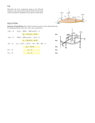 4 5
The lug nut on the wheel of the automobile is to be removed using the wrench and applying the
vertical force F at A. Determine if this force is adequate, provided a torque M about the x axis is
initially required to turn the nut. If the force F can be applied at A in any other direction, will it
be possible to turn the nut?
Given:
F 30 N
M 14 N m˜
a 0.25 m
b 0.3 m
c 0.5 m
d 0.1 m
Solution:
Mx F c
2
b
2

Mx 12N m˜
Mx M No
For Mxmax, apply force perpendicular to the handle and the x-axis.
Mxmax F c
Mxmax 15N m˜
Mxmax M! Yes
2.
Ans.
Ans.
–
 